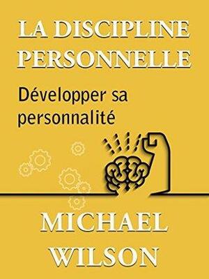 La discipline personnelle: Développer sa personnalité by Michael Wilson