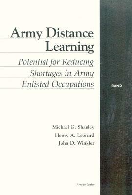 Army Distance Learning: Potential for Reducing Shortages in Army Enlisted Occupations by John D. Winkler, Henry A. Leonard, Michael Shanley