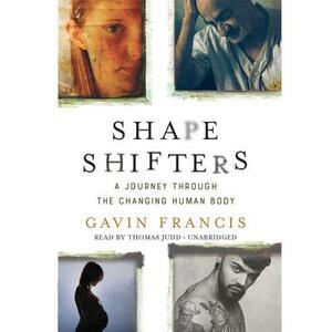 Shapeshifters: A Journey Through the Changing Human Body by Gavin Francis