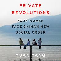 Private Revolutions: Four Women Face China's New Social Order by Yuan Yang