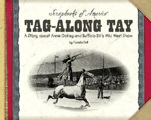 Tag-Along Tay: A Story about Annie Oakley and Buffalo Bill's Wild West Show by Pamela Dell