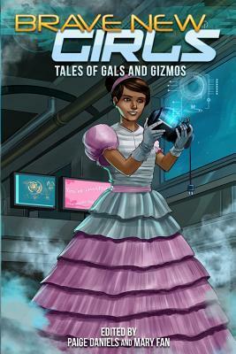 Brave New Girls: Adventures of Gals and Gizmos by Elisha Betts, Bryna Butler, Paige Daniels