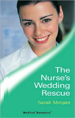 The Nurse's Wedding Rescue by Sarah Morgan