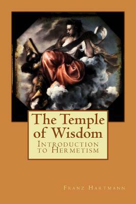 The Temple of Wisdom: Introduction to Hermetism by Franz Hartmann