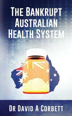 The Bankrupt Australian Health System by David Corbett