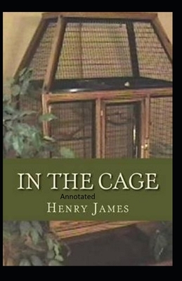 In the Cage- By Henry James(Annotated) by Henry James