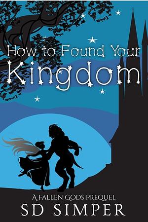 How to Found Your Kingdom by S.D. Simper