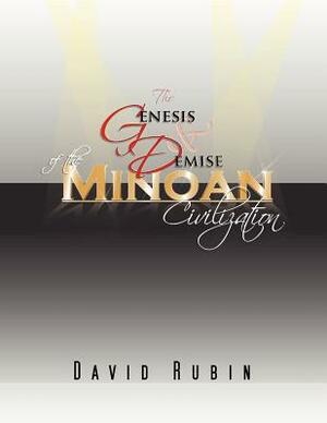 The Genesis and Demise of the Minoan Civilization by David Rubin