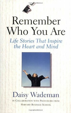 Remember Who You Are: Life Stories That Inspire the Heart and the Mind by Daisy Wademan