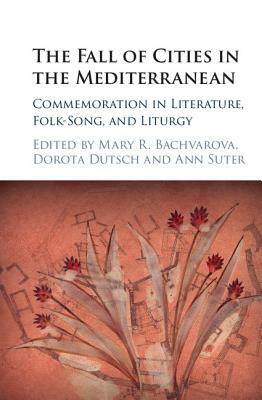 The Fall of Cities in the Mediterranean: Commemoration in Literature, Folk-Song, and Liturgy by 