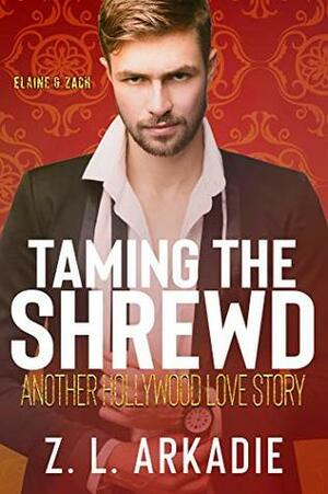 Taming The Shrewd: Another Hollywood Love Story by Z.L. Arkadie