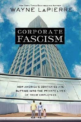 Corporate Fascism: How America's Companies Are Butting Into the Private Lives of Their Employees by Wayne LaPierre