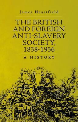The British and Foreign Anti-Slavery Society, 1838-1956: A History by James Heartfield