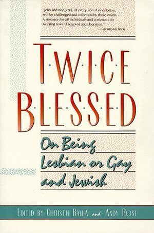 Twice Blessed: On Being Lesbian or Gay, and Jewish by Tom Rawson, Andy Rose, Aliza Maggid, Evelyn Torton Beck, Adina Abramowitz, Paul Horowitz, Martha A. Ackelsberg, Eric E. Rofes, Burt E. Schuman, Faith Rogow, Agnes G. Herman, Lesley M. Silverstone, Jody Hirsh, Rebecca T. Alpert, Denise L. Eger, Felice Yeskel, La Escondida, Scott Klein, Yoel H. Kahn, Alan D. Zamochnick, Rachel Wahba, Janet R. Marder, Jeffrey Shandler, Sue Levi Elwell, Christie Balka, Linda J. Holtzman, Judith Plaskow