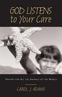 God Listens to Your Care: Prayers for All the Animals of the World by Carol J. Adams