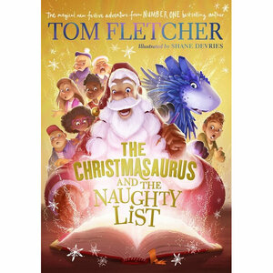 The Christmasaurus and the Naughty List by Shane Devries, Tom Fletcher