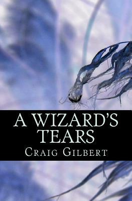 A Wizard's Tears by Craig Gilbert