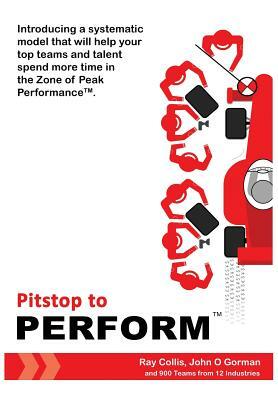 Pitstop to Perform: Transform your team's performance losses into gains of 7-25% by John O. Gorman, Ray Collis