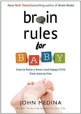 Brain Rules for Baby: How to Raise a Smart and Happy Child from Zero to Five by 