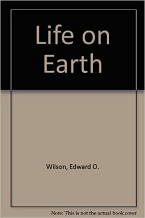 Life on Earth by Robert L. Metzenberg, Winslow R. Briggs, Richard D. O'Brien, Richard E. Dickerson, Edward O. Wilson, Thomas Eisner, Millard Susman, William E. Boggs