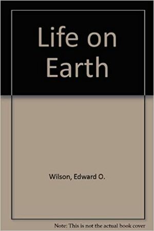 Life on Earth by Robert L. Metzenberg, Winslow R. Briggs, Richard D. O'Brien, Richard E. Dickerson, Edward O. Wilson, Thomas Eisner, Millard Susman, William E. Boggs