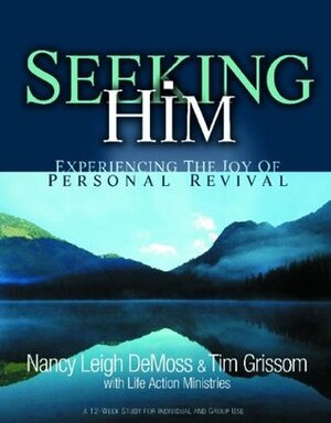 Seeking Him: Experiencing the Joy of Personal Revival by Tim Grissom, Nancy Leigh DeMoss