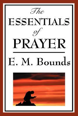 The Essentials of Prayer by E.M. Bounds