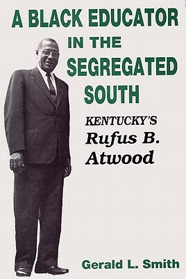 A Black Educator in the Segregated South: Kentucky's Rufus B. Atwood by Gerald L. Smith