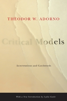 Critical Models: Interventions and Catchwords by Theodor W. Adorno