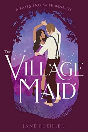 The Village Maid: A Fairy Tale with Benefits by Jane Buehler