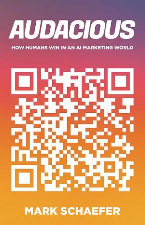 Audacious: How Humans Win in an AI Marketing World by Mark Schaefer