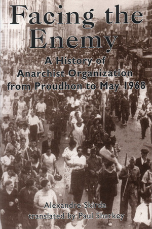 Facing the Enemy: A History of Anarchist Organisation from Proudhon to May 1968 by Alexandre Skirda, Paul Sharkey