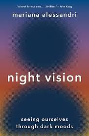 Night Vision: Seeing Ourselves Through Dark Moods by Mariana Alessandri, Mariana Alessandri