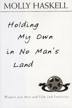 Holding My Own in No Man's Land: Women and Men and Film and Feminists by Molly Haskell