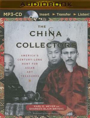 The China Collectors: America's Century-Long Hunt for Asian Art Treasures by Karl E. Meyer, Shareen Blair Brysac