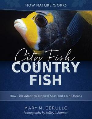 City Fish Country Fish: How Fish Adapt to Tropical Seas and Cold Oceans by Mary M. Cerullo
