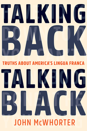 Talking Back, Talking Black: Truths About America's Lingua Franca by John McWhorter