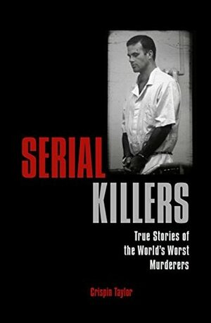 Serial Killers: True Stories of the World's Worst Murderers by Al Cimino