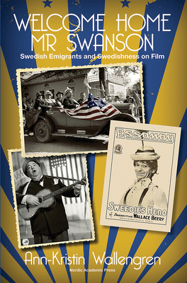 Welcome Home MR Swanson: Swedish Emigrants and Swedishness on Film by Ann-Kristin Wallengren