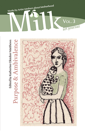 Milk art journal, Vol. 3: Purpose & Ambivalence by Katherine Oktober Matthews