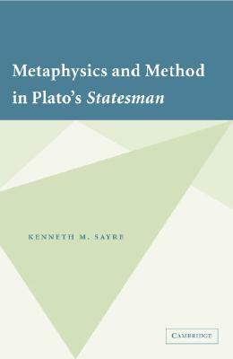 Metaphysics and Method in Plato's Statesman by Kenneth M. Sayre