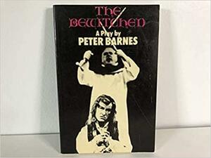 The Bewitched: A Play by Peter Barnes