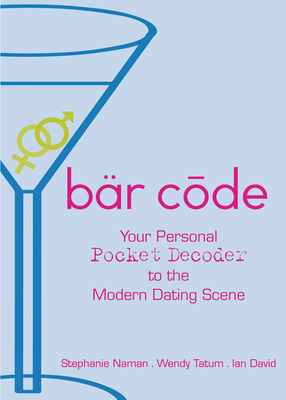 Bar Code: Your Personal Pocket Decoder to the Modern Dating Scene by Ian David, Wendy Hand, Wendy Tatum