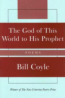 The God of This World to His Prophet: Poems by Bill Coyle