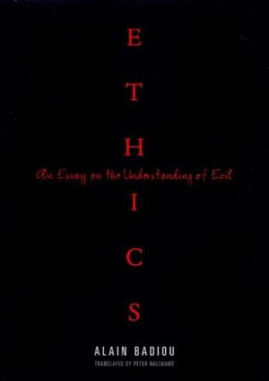 Ethics: An Essay on the Understanding of Evil by Peter Hallward, Alain Badiou