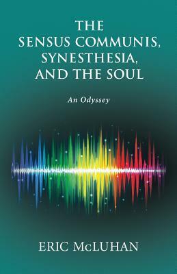 The Sensus Communis, Synesthesia, and the Soul: An Odyssey by Eric McLuhan