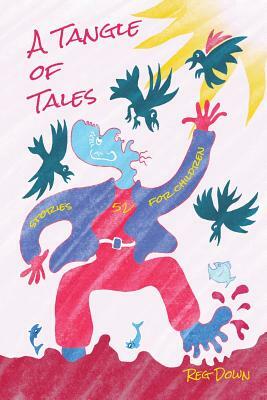 A Tangle of Tales: short stories for children by Reg Down