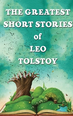 The Greatest Short Stories Of Leo Tolstoy by Leo Tolstoy