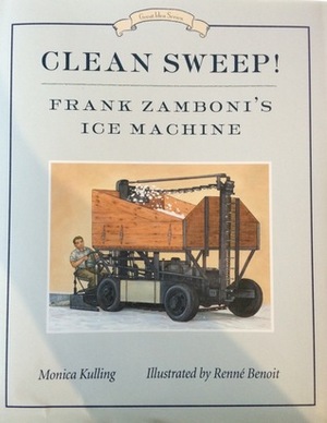 Clean Sweep! Frank Zamboni's Ice Machine: Great Idea Series by Monica Kulling, Renné Benoit
