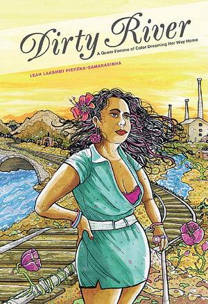 Dirty River: A Queer Femme of Color Dreaming Her Way Home by Leah Lakshmi Piepzna-Samarasinha